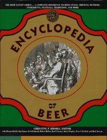 The Encyclopedia of Beer : The Beer Lover's Bible - A Complete Reference to Beer Styles, Brewing Methods, Ingredients, Festivals, Traditions, and More)