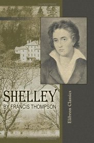 Shelley by Francis Thompson: With an Introduction by George Wyndham