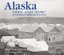 Alaska Then and Now: Anchorage, Fairbanks & Juneau