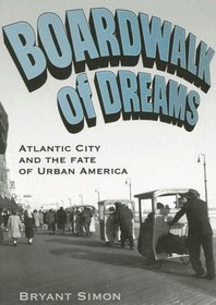 Boardwalk of Dreams: Atlantic City and the Fate of Urban America