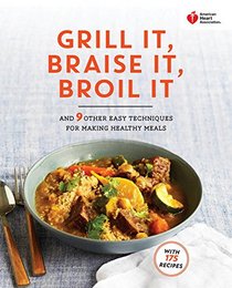 American Heart Association Grill It, Braise It, Broil It: And 9 Other Easy Techniques for Making Healthy Meals