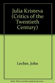 Julia Kristeva (Critics of the Twentieth Century)