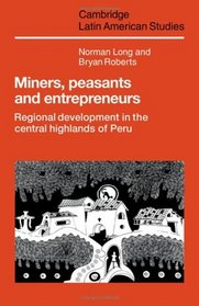 Miners, Peasants and Entrepreneurs: Regional Development in the Central Highlands of Peru (Cambridge Latin American Studies)
