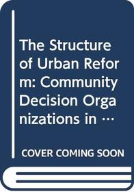 The Structure of Urban Reform: Community Decision Organizations in Stability and Change