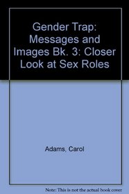 Gender Trap: Closer Look at Sex Roles: Messages and Images Bk. 3