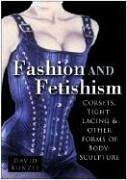 Fashion and Fetishism: Corsets, Tight-Lacing and Other Forms of Body-Sculpture