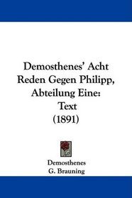 Demosthenes' Acht Reden Gegen Philipp, Abteilung Eine: Text (1891) (German Edition)