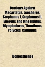 Orations Against Macartatus, Leochares, Stephanus I, Stephanus Ii, Euergus and Mnesibulus, Olympiodorus, Timothens, Polycles, Callippus,