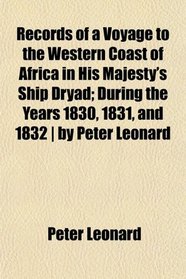 Records of a Voyage to the Western Coast of Africa in His Majesty's Ship Dryad; During the Years 1830, 1831, and 1832 | by Peter Leonard