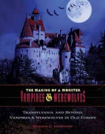 Transylvania and Beyond: Vampires & Werewolves in Old Europe (Making of a Monster: Vampires & Werewolves)