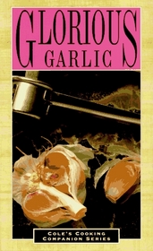 Glorious Garlic (Cole's Cooking Companion Series)
