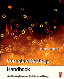 Complete Casting Handbook, Third Edition: Metal Casting Processes, Techniques and Design