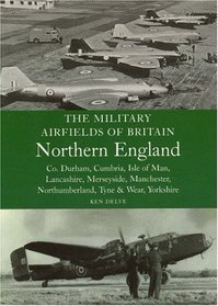 Military Airfields of Britain: Northern England (The Military Airfields of Britain)