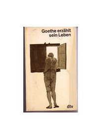 Goethe erzahlt sein Leben: Nach Selbstzeugnissen Goethes u. Aufzeichngen s. Zeitgenossen zsgest (German Edition)