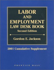 Labor and Employment Law Desk Book: 2001 Cumulative Supplement (Labor and Employment Law Desk Book. Cumulative Supplement, 2001)