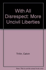With All Disrespect: More Uncivil Liberties