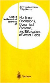 Nonlinear Oscillations, Dynamical Systems, and Bifurcations of Vector Fields (Applied Mathematical Sciences Vol. 42)