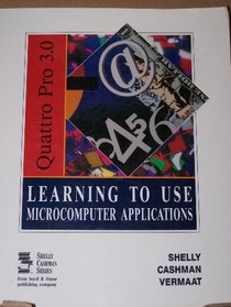 Learning to Use Microcomputer Applications: Quattro Pro 3.0 (Shelly Cashman Series)