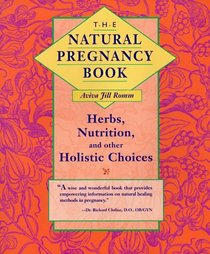 The Natural Pregnancy Book: Herbs, Nutrition, and Other Holistic Choices