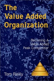The Value Added Organization : Becoming a Value Added Peak Competitor