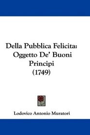 Della Pubblica Felicita: Oggetto De' Buoni Principi (1749) (Italian Edition)