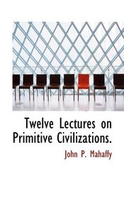 Twelve Lectures on Primitive Civilizations.