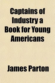 Captains of Industry a Book for Young Americans