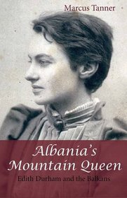 Albania's Mountain Queen: Edith Durham and the Balkans