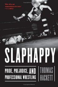 Slaphappy: Pride, Prejudice, and Professional Wrestling