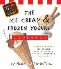 Ice Cream & Frozen Yogurt Cookbook: Enjoy Homemade Ice Creams, Frozen Yogurts, Sorbets, Sherbets, and More