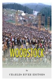 Woodstock: The History and Legacy of America?s Most Famous Music Festival