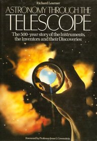 Astronomy Through the Telescope: The 500 Year Story of the Instruments, the Inventors, and their Discoveries