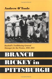 Branch Rickey in Pittsburgh: Baseball's Trailblazing General Manager for the Pirates, 1950-1955