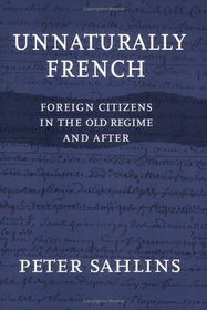 Unnaturally French: Foreign Citizens in the Old Regime and After