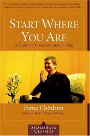 Start Where You Are : A Guide to Compassionate Living (Shambhala Classics)