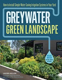 Greywater, Green Landscape: Install Simple Systems to Save Water and Green Up Your Yard