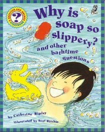 Why Is Soap So Slippery?: And Other Bathtime Questions (Questions and Answers Storybook)