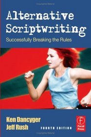 Alternative Scriptwriting, Fourth Edition: Successfully Breaking the Rules