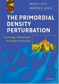 The Primordial Density Perturbation: Cosmology, Inflation and the Origin of Structure
