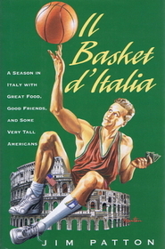 Il Basket d'Italia: A Season in Italy with Great Food, Good Friends, and Some Very Tall Americans