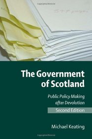 The Government of Scotland, Second Edition: Public Policy Making After Devolution