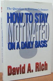 The Question to Everyone's Answer: How to Stay Motivated on a Daily Basis