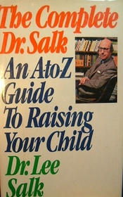 The Complete Dr. Salk: An A-To-Z Guide to Raising Your Child