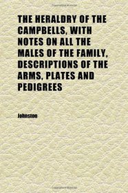 The Heraldry of the Campbells, With Notes on All the Males of the Family, Descriptions of the Arms, Plates and Pedigrees (Volume 2)