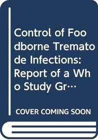 Control of Foodborne Trematode Infections: Report of a Who Study Group (Technical Report Series)