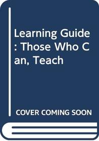 Learning Guide: Those Who Can, Teach