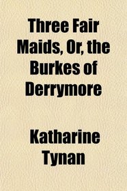 Three Fair Maids, Or, the Burkes of Derrymore