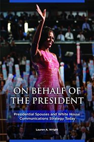 On Behalf of the President: Presidential Spouses and White House Communications Strategy Today