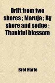 Drift from two shores ; Maruja ; By shore and sedge ; Thankful blossom