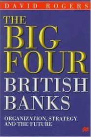 The Big Four British Banks : Organization, Strategy and the Future